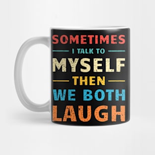 Sometimes I Talk To Myself Then We Both Laugh Mug